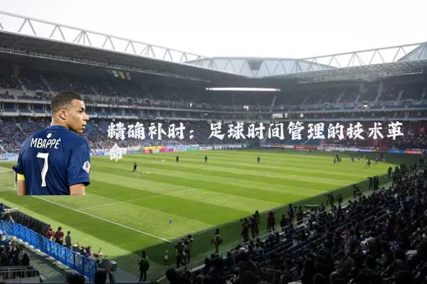 精确补时:足球时间管理的技术革命