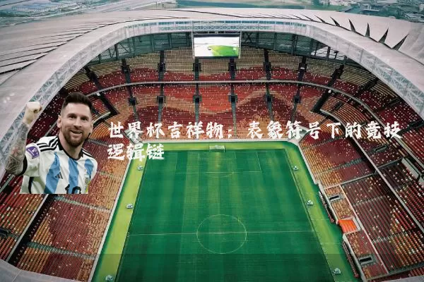 世界杯吉祥物：表象符号下的竞技逻辑链