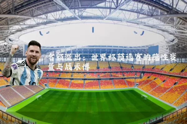 名额溢出:世界杯预选赛的隐性变量与战术博弈