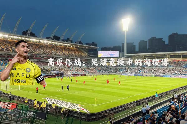 高原作战:足球竞技中的海拔博弈