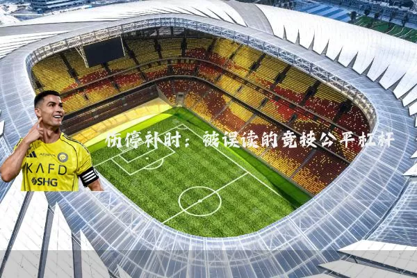 伤停补时:被误读的竞技公平杠杆